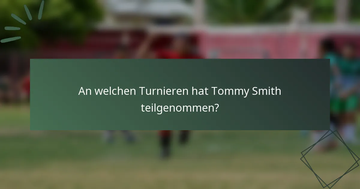 An welchen Turnieren hat Tommy Smith teilgenommen?