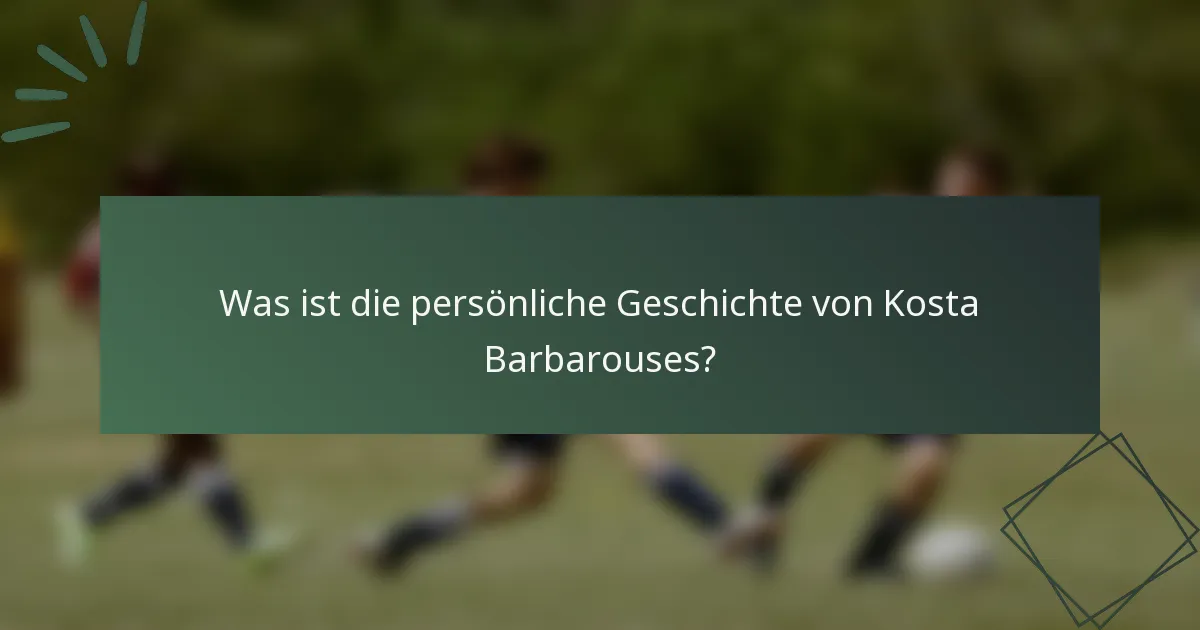 Was ist die persönliche Geschichte von Kosta Barbarouses?