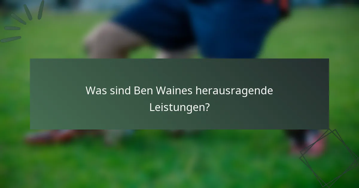 Was sind Ben Waines herausragende Leistungen?
