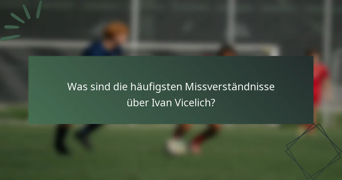 Was sind die häufigsten Missverständnisse über Ivan Vicelich?