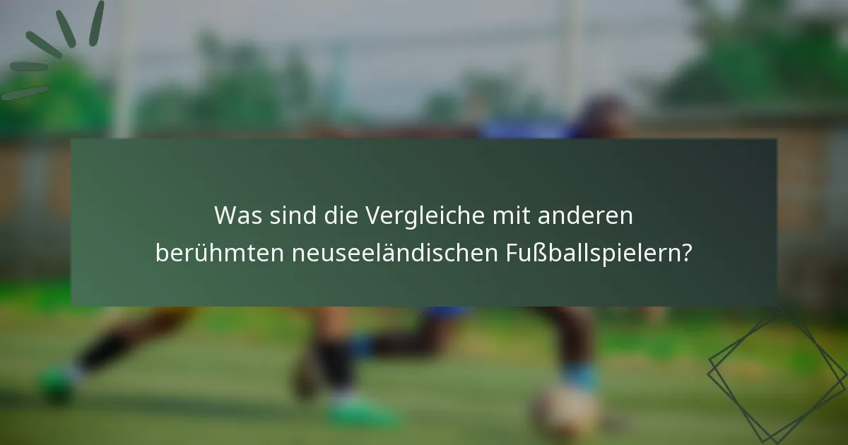 Was sind die Vergleiche mit anderen berühmten neuseeländischen Fußballspielern?