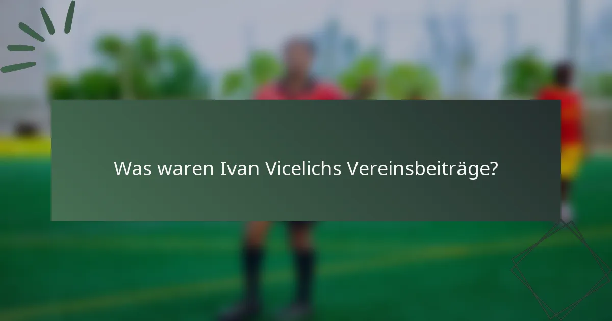 Was waren Ivan Vicelichs Vereinsbeiträge?