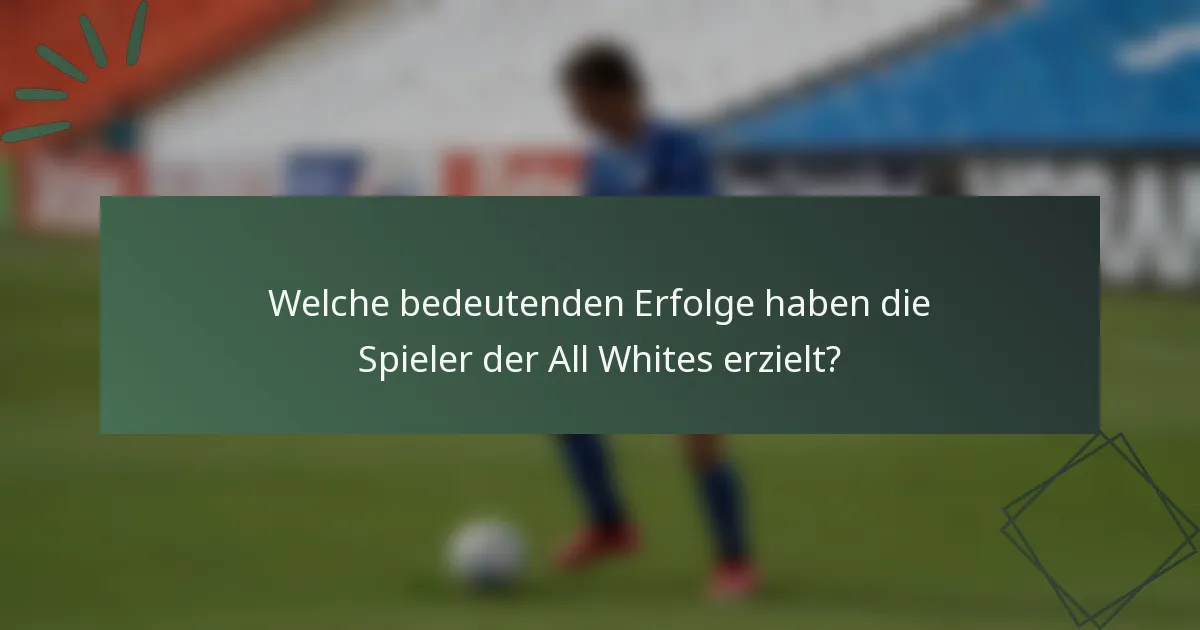 Welche bedeutenden Erfolge haben die Spieler der All Whites erzielt?
