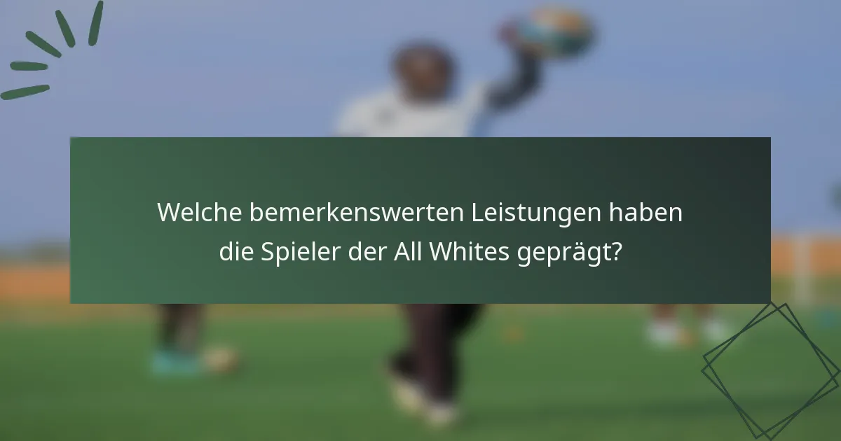 Welche bemerkenswerten Leistungen haben die Spieler der All Whites geprägt?