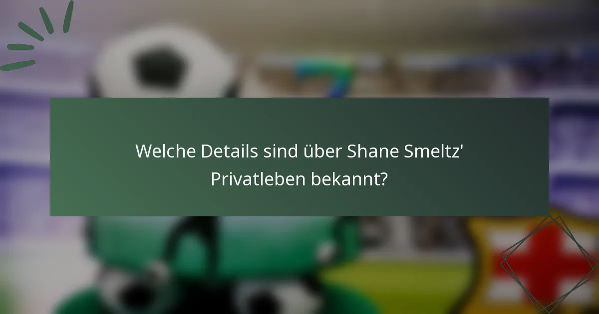Welche Details sind über Shane Smeltz' Privatleben bekannt?