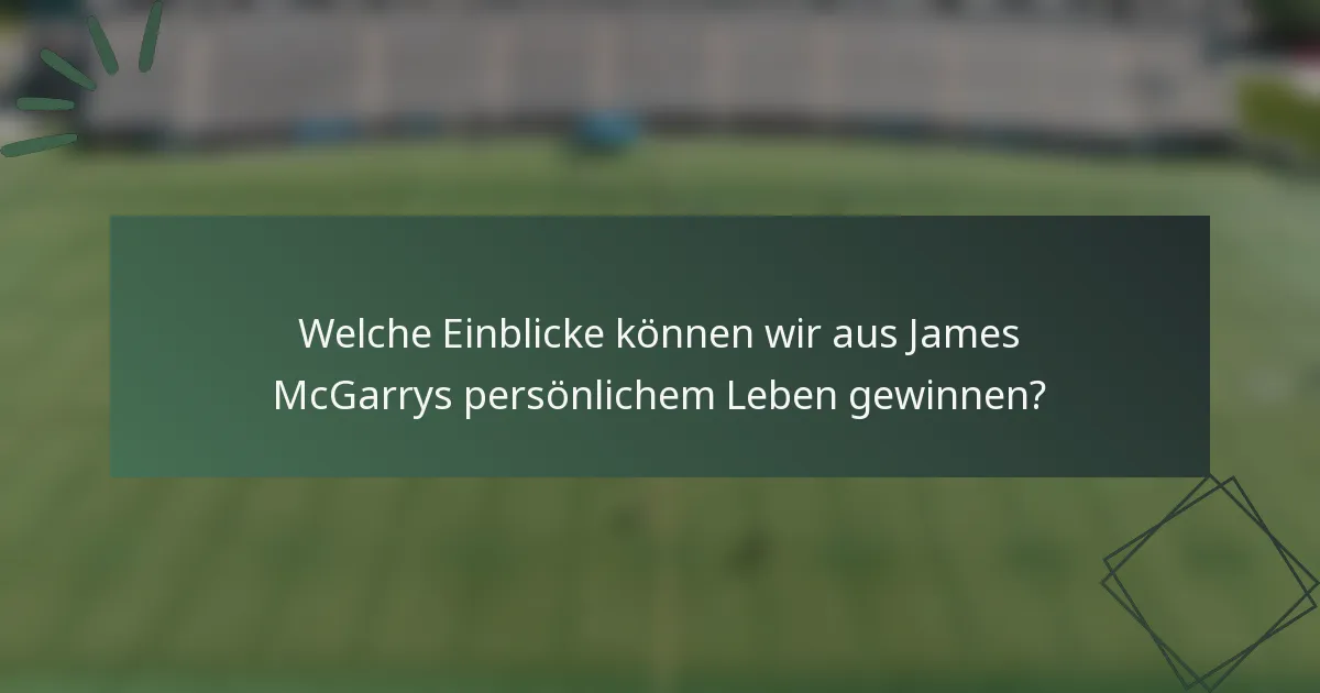 Welche Einblicke können wir aus James McGarrys persönlichem Leben gewinnen?