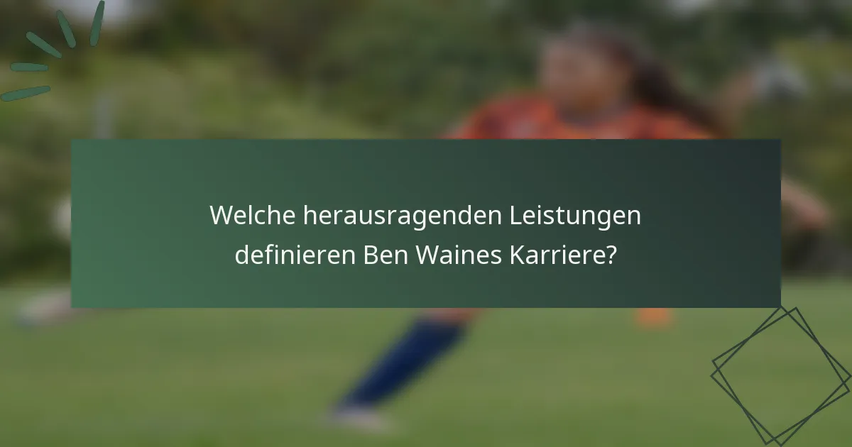 Welche herausragenden Leistungen definieren Ben Waines Karriere?