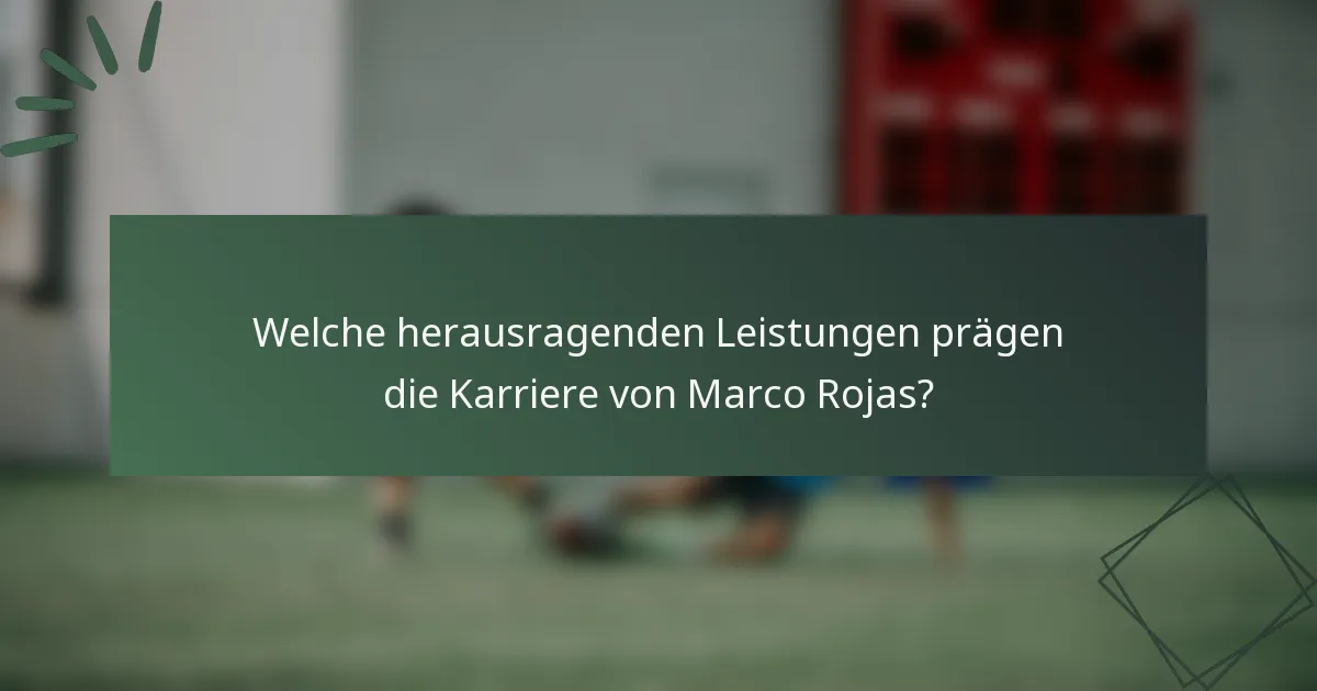 Welche herausragenden Leistungen prägen die Karriere von Marco Rojas?