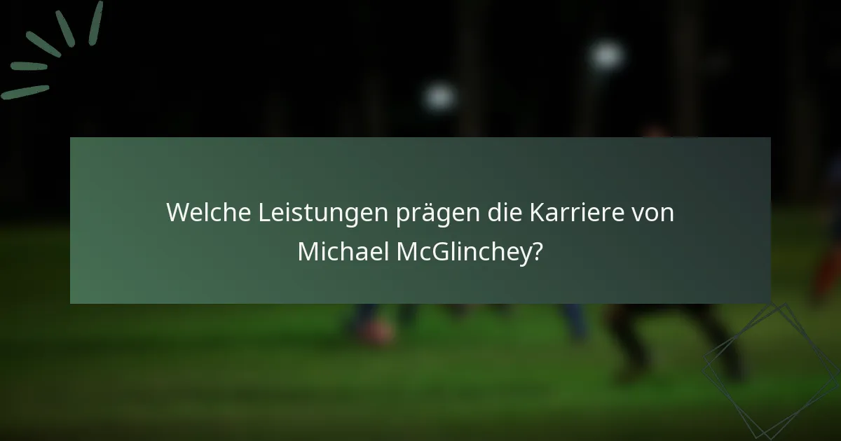 Welche Leistungen prägen die Karriere von Michael McGlinchey?