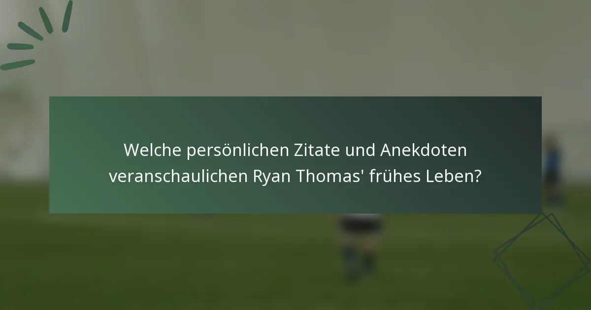 Welche persönlichen Zitate und Anekdoten veranschaulichen Ryan Thomas' frühes Leben?