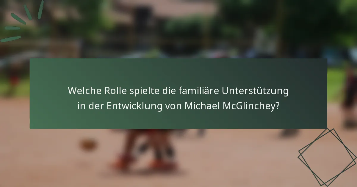 Welche Rolle spielte die familiäre Unterstützung in der Entwicklung von Michael McGlinchey?