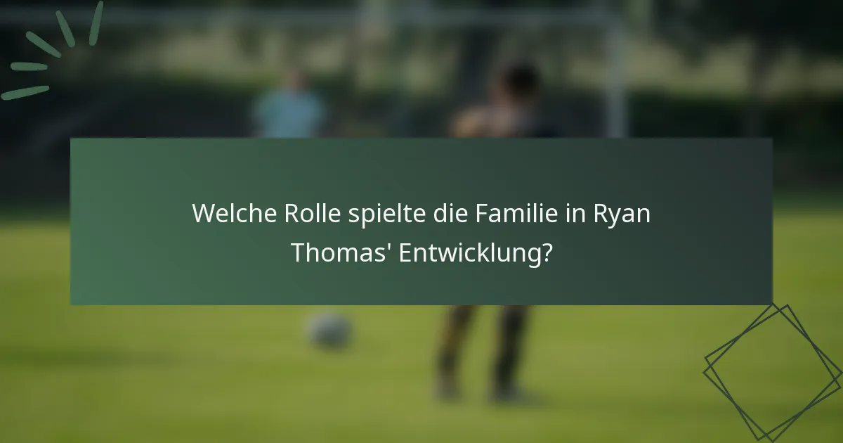 Welche Rolle spielte die Familie in Ryan Thomas' Entwicklung?