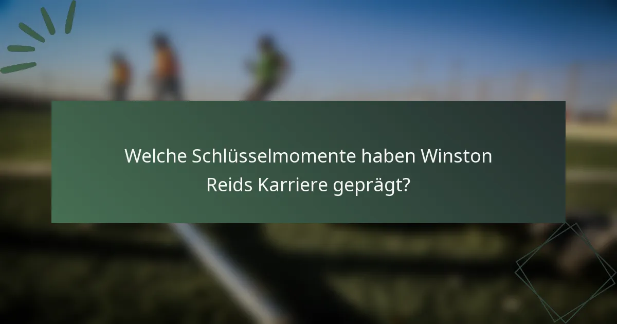 Welche Schlüsselmomente haben Winston Reids Karriere geprägt?