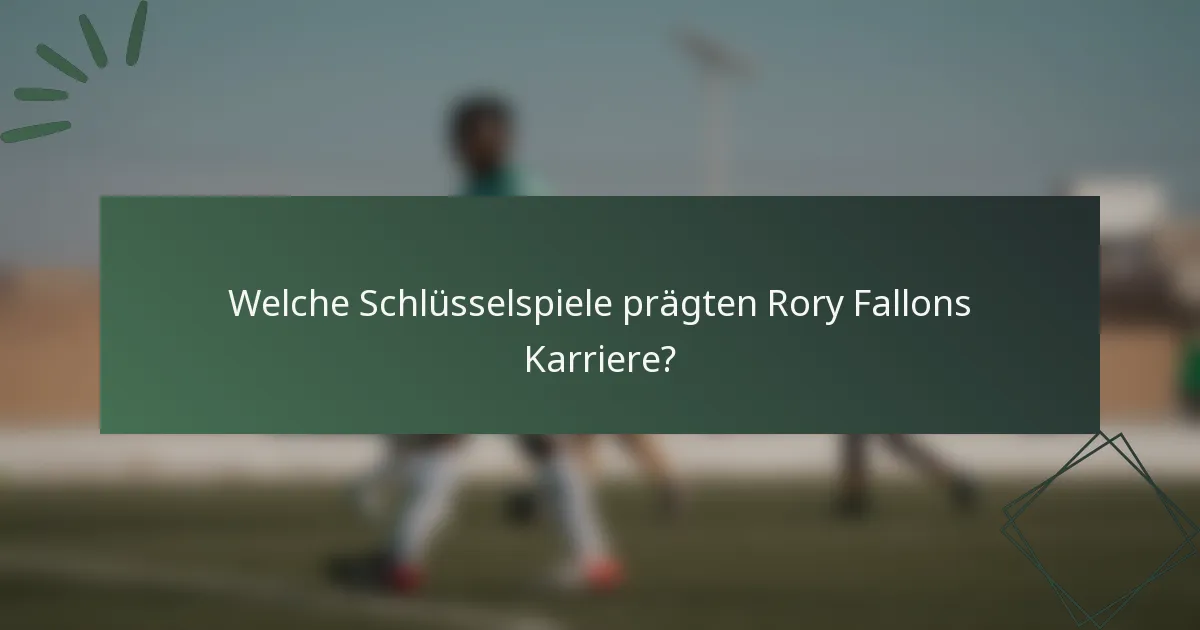 Welche Schlüsselspiele prägten Rory Fallons Karriere?