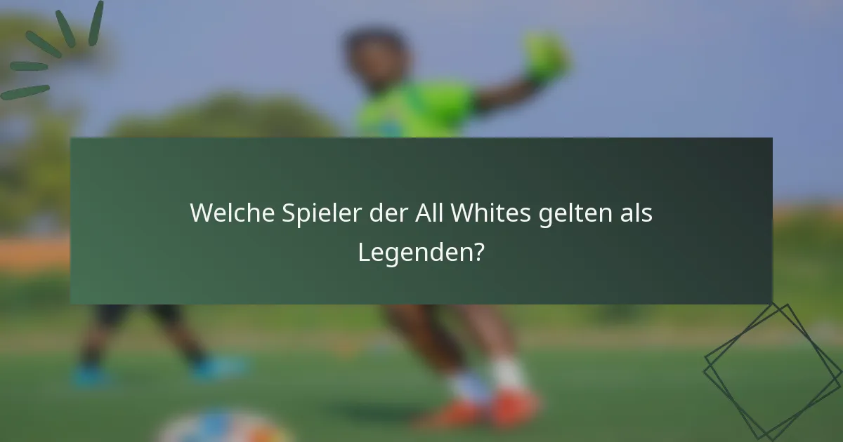Welche Spieler der All Whites gelten als Legenden?