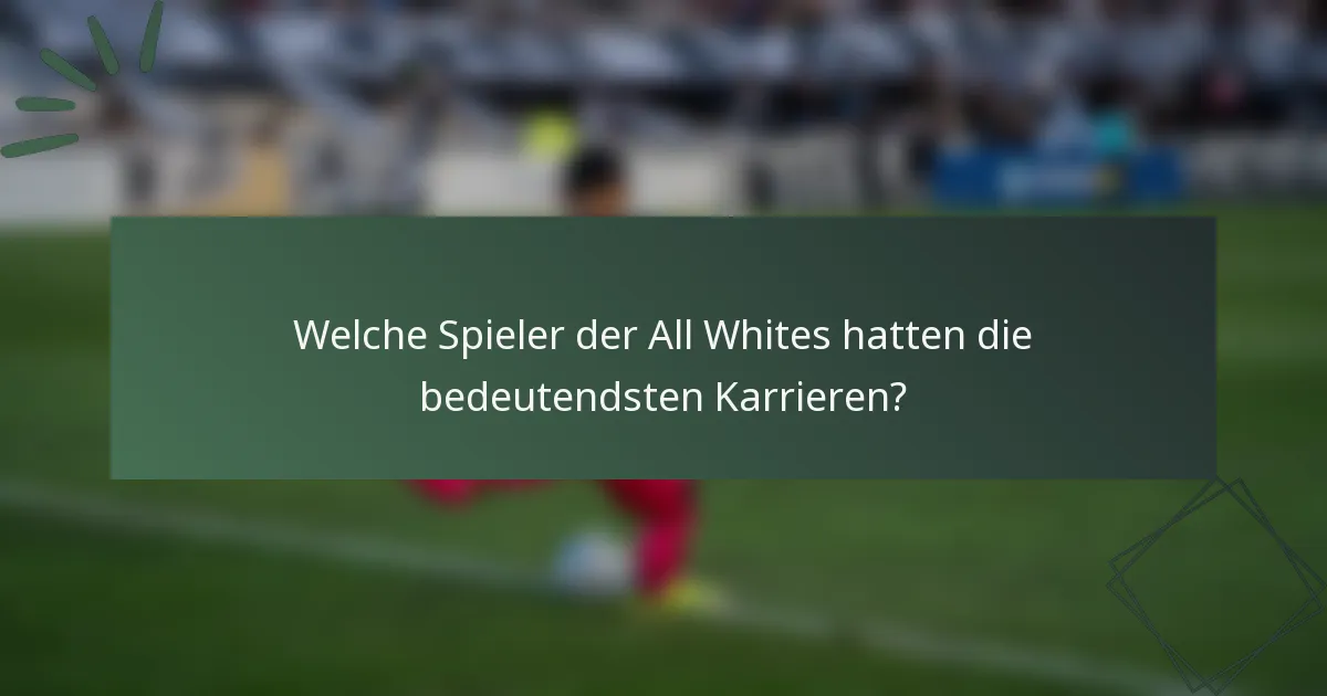 Welche Spieler der All Whites hatten die bedeutendsten Karrieren?