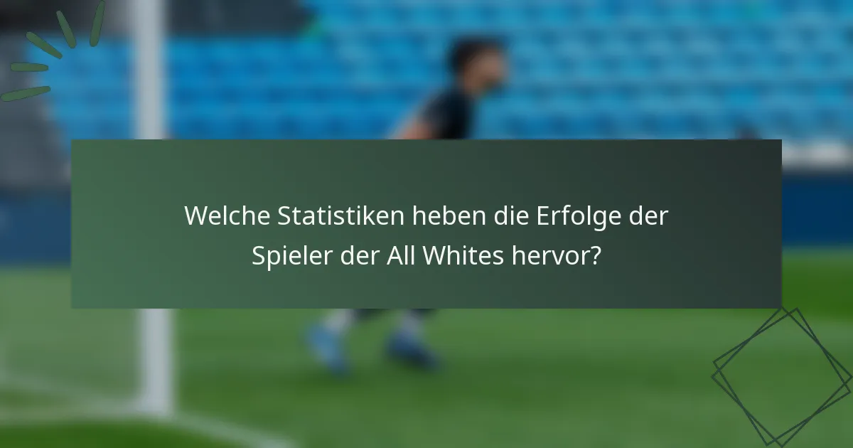 Welche Statistiken heben die Erfolge der Spieler der All Whites hervor?