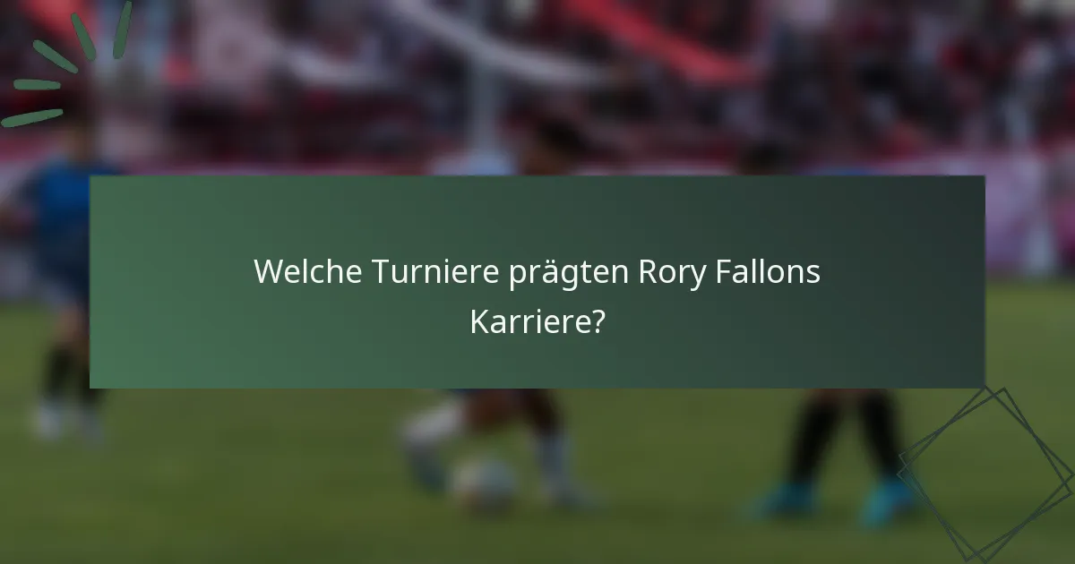 Welche Turniere prägten Rory Fallons Karriere?
