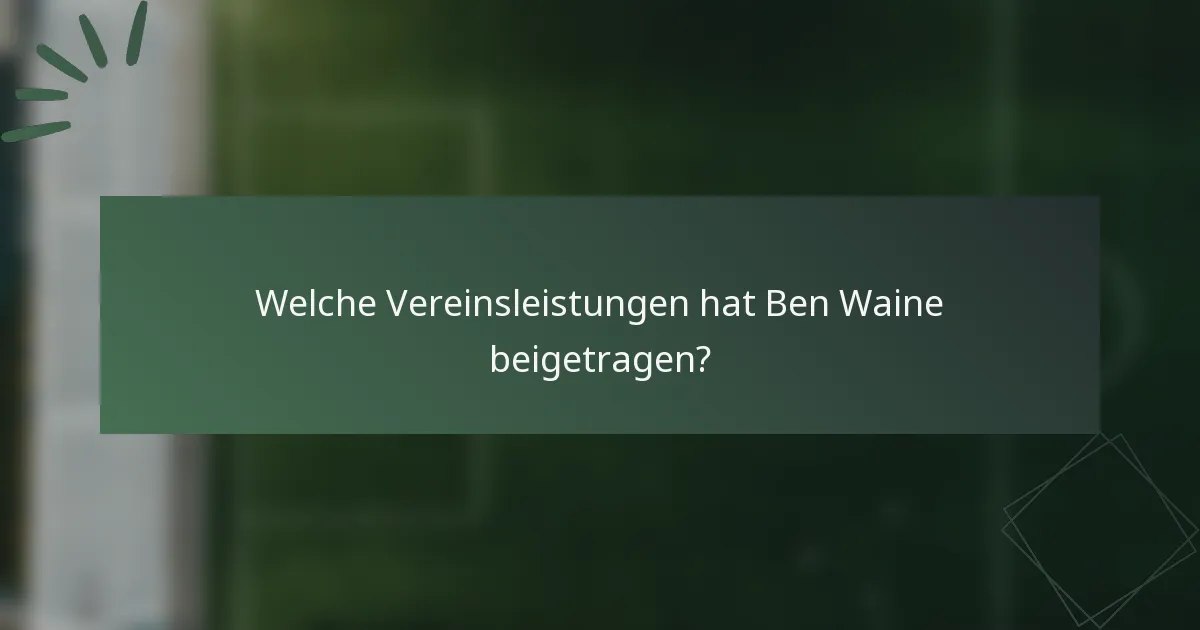 Welche Vereinsleistungen hat Ben Waine beigetragen?