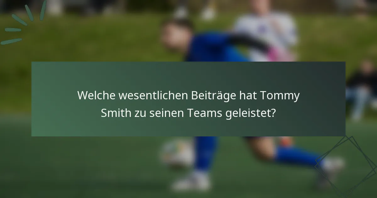 Welche wesentlichen Beiträge hat Tommy Smith zu seinen Teams geleistet?