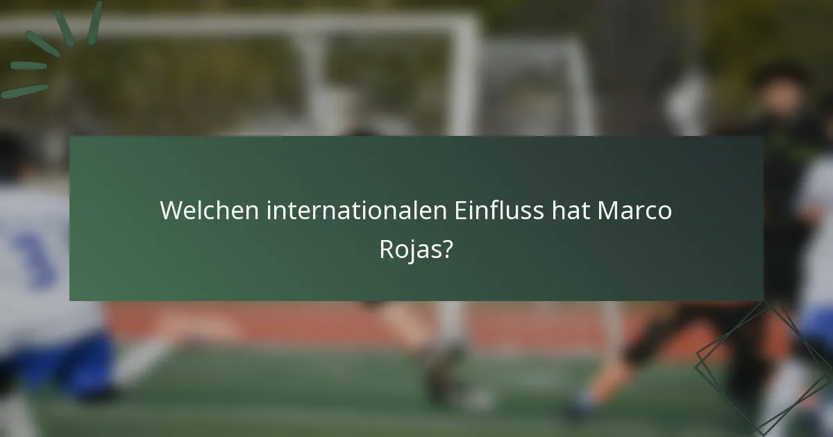 Welchen internationalen Einfluss hat Marco Rojas?