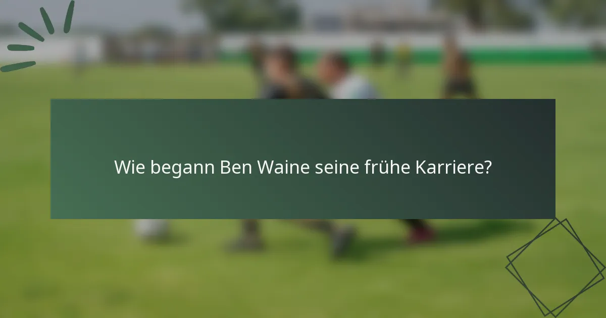 Wie begann Ben Waine seine frühe Karriere?
