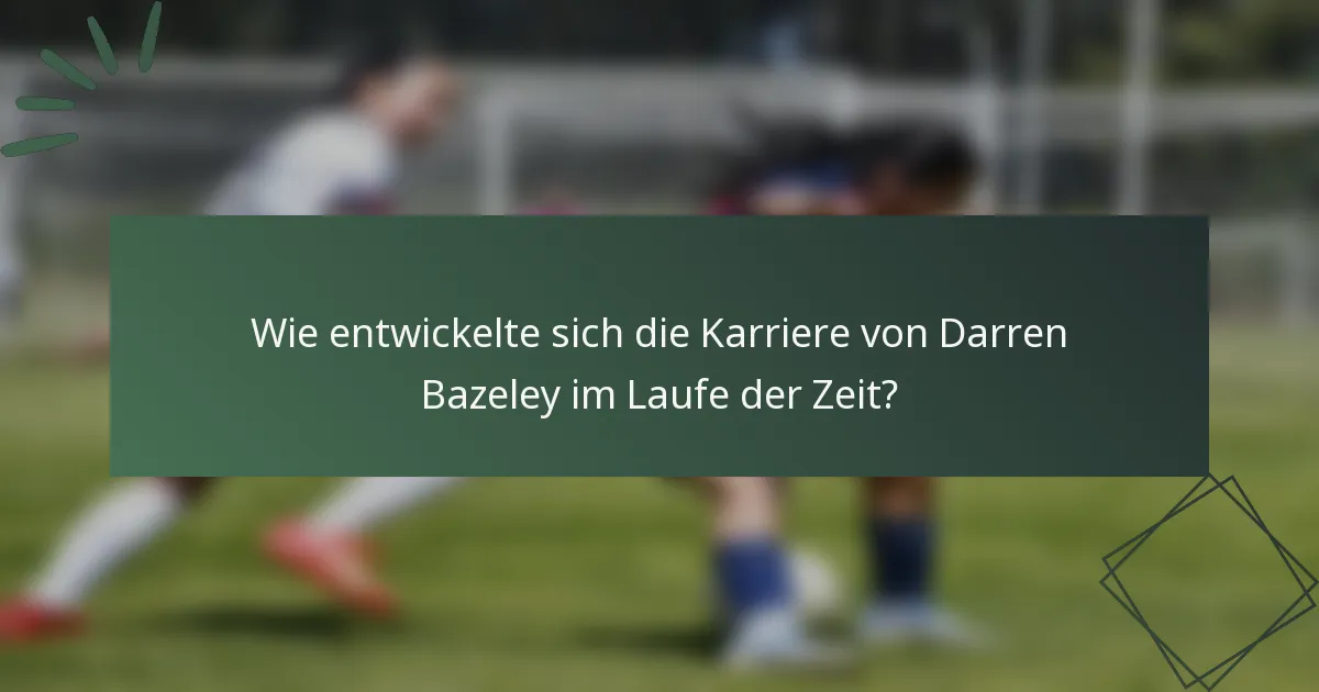 Wie entwickelte sich die Karriere von Darren Bazeley im Laufe der Zeit?