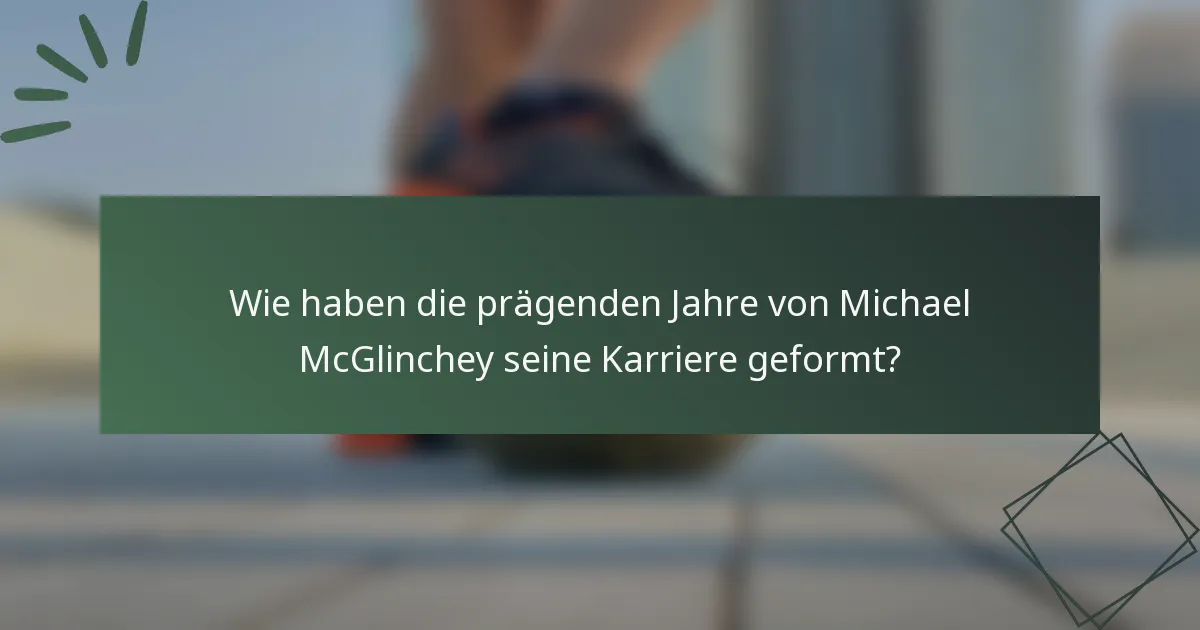 Wie haben die prägenden Jahre von Michael McGlinchey seine Karriere geformt?