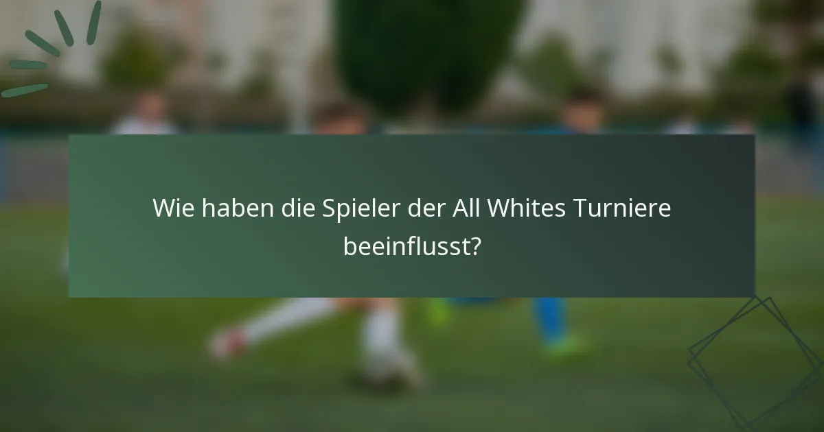Wie haben die Spieler der All Whites Turniere beeinflusst?
