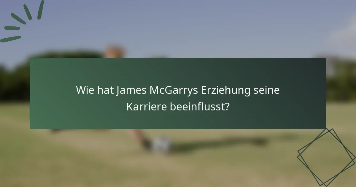 Wie hat James McGarrys Erziehung seine Karriere beeinflusst?