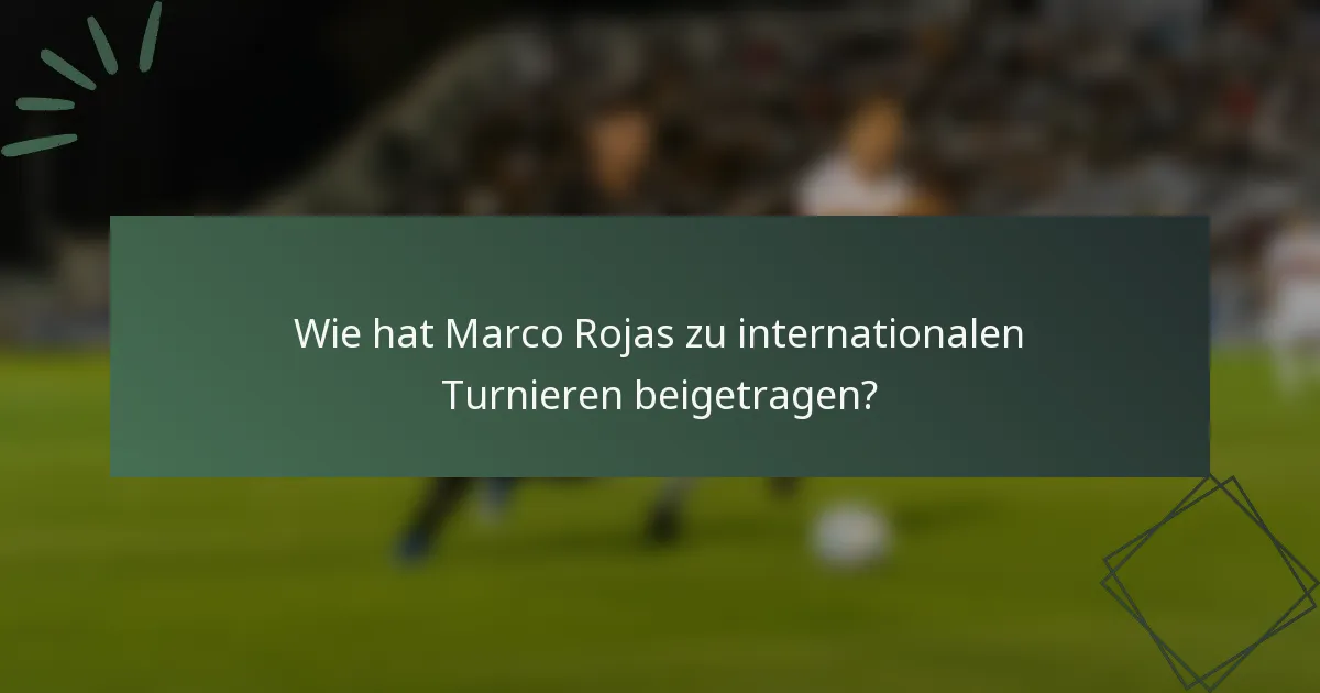 Wie hat Marco Rojas zu internationalen Turnieren beigetragen?