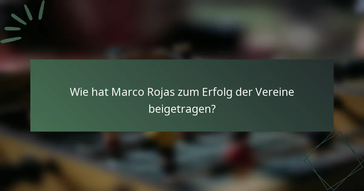 Wie hat Marco Rojas zum Erfolg der Vereine beigetragen?