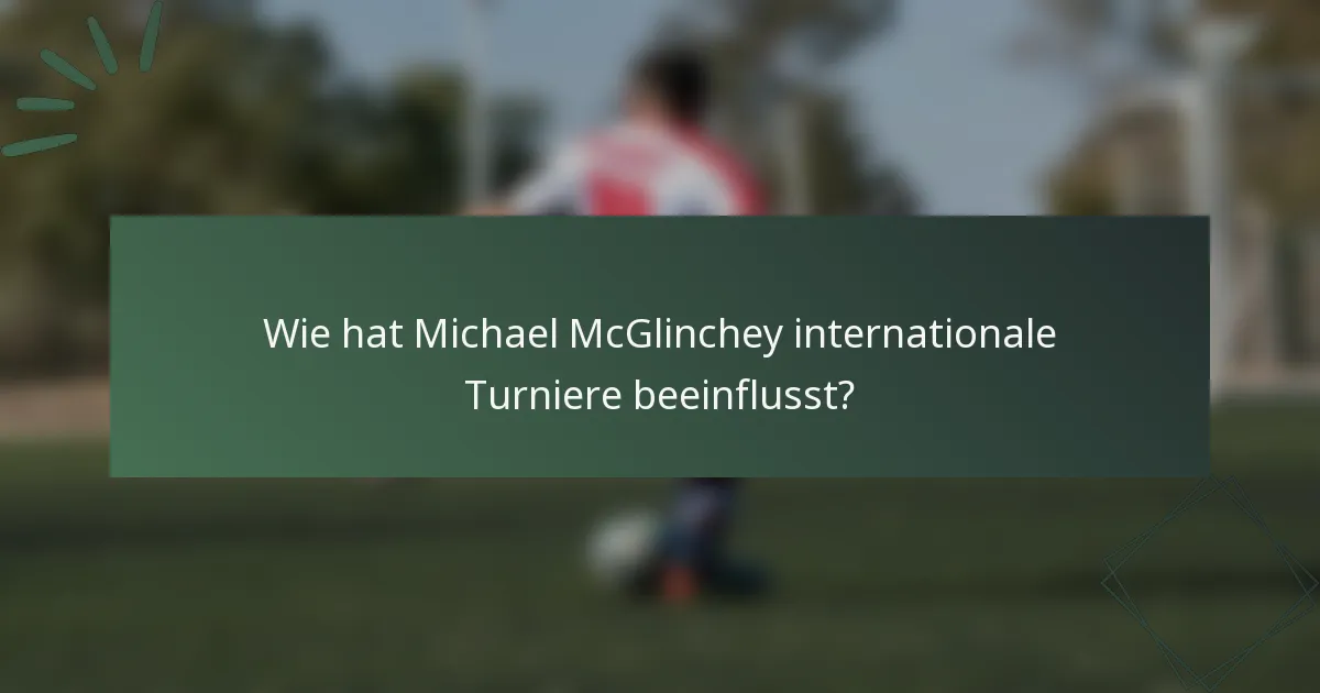 Wie hat Michael McGlinchey internationale Turniere beeinflusst?