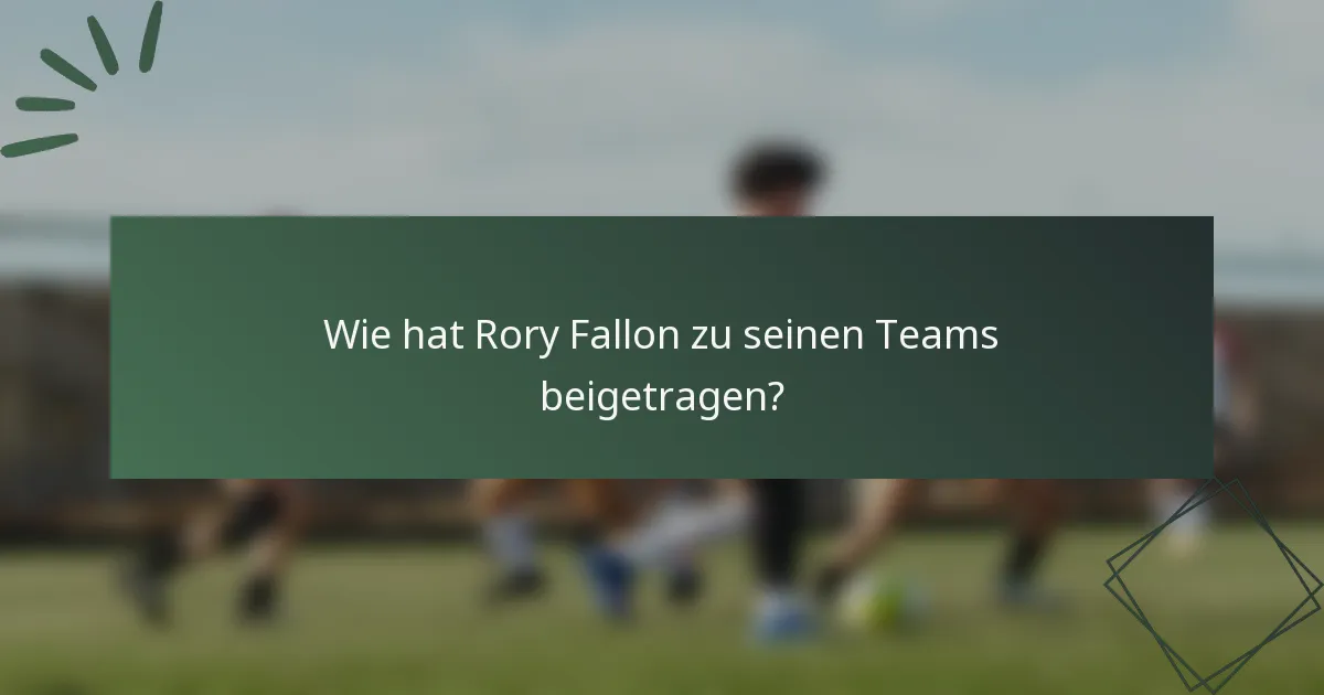 Wie hat Rory Fallon zu seinen Teams beigetragen?