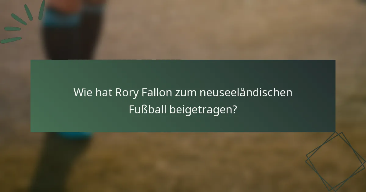Wie hat Rory Fallon zum neuseeländischen Fußball beigetragen?