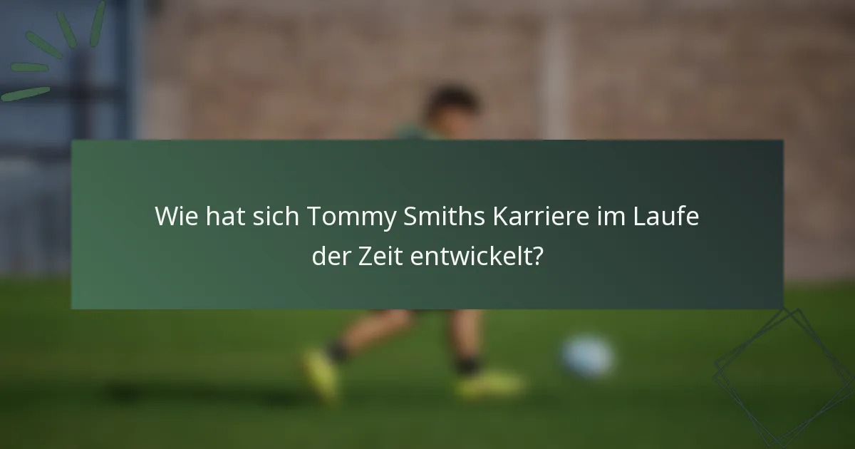 Wie hat sich Tommy Smiths Karriere im Laufe der Zeit entwickelt?