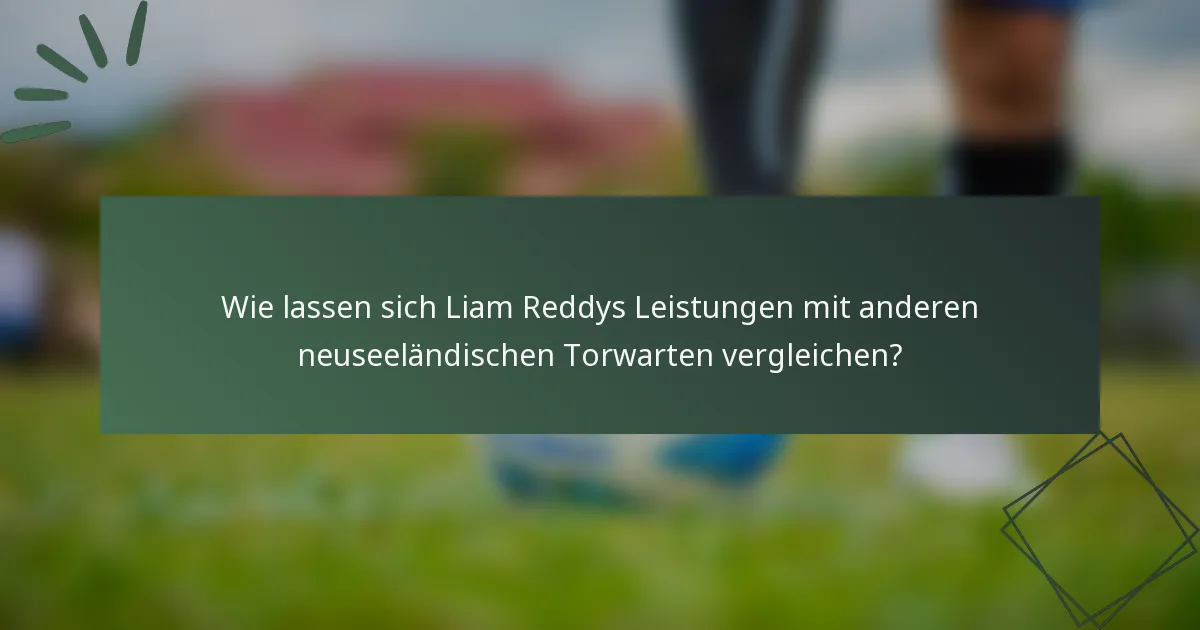 Wie lassen sich Liam Reddys Leistungen mit anderen neuseeländischen Torwarten vergleichen?