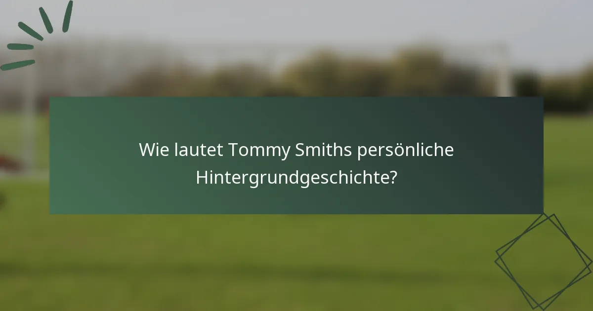 Wie lautet Tommy Smiths persönliche Hintergrundgeschichte?
