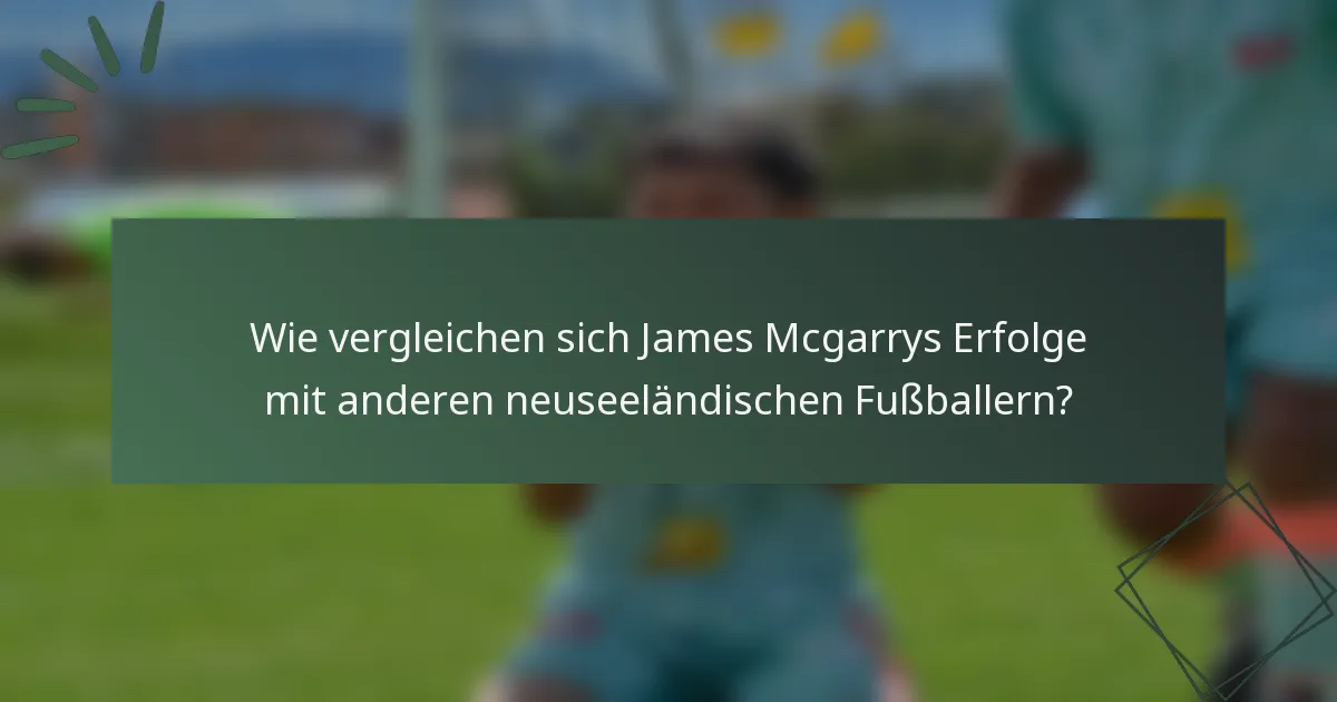 Wie vergleichen sich James Mcgarrys Erfolge mit anderen neuseeländischen Fußballern?