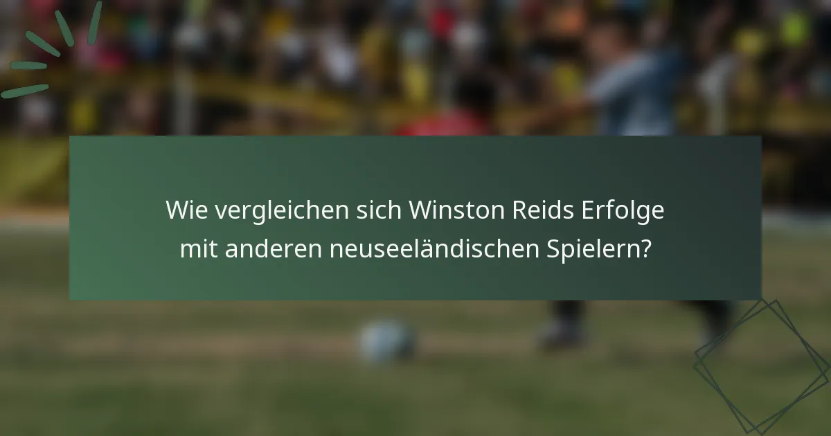 Wie vergleichen sich Winston Reids Erfolge mit anderen neuseeländischen Spielern?