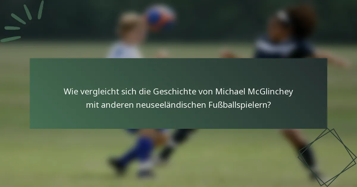 Wie vergleicht sich die Geschichte von Michael McGlinchey mit anderen neuseeländischen Fußballspielern?