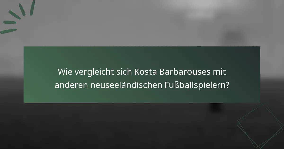 Wie vergleicht sich Kosta Barbarouses mit anderen neuseeländischen Fußballspielern?