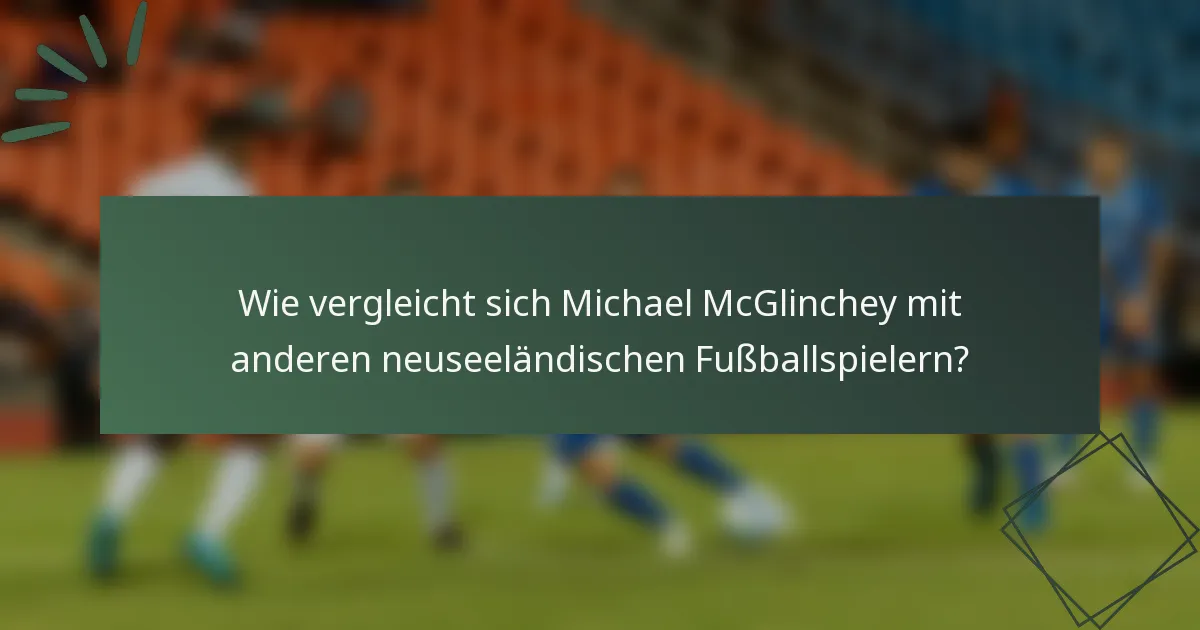Wie vergleicht sich Michael McGlinchey mit anderen neuseeländischen Fußballspielern?