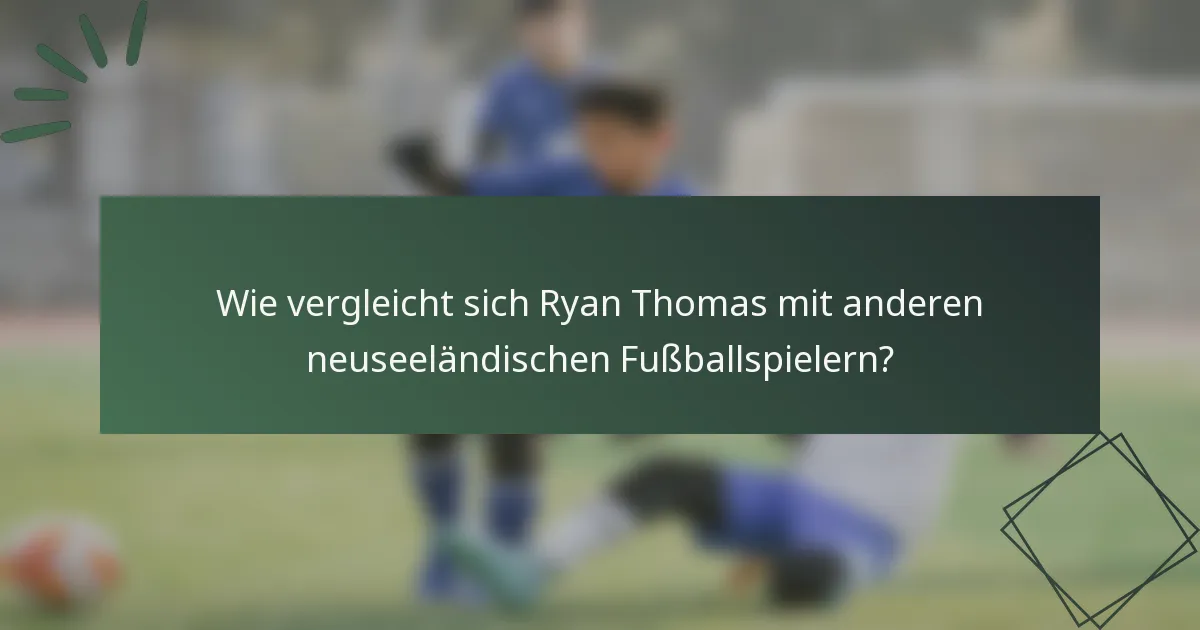 Wie vergleicht sich Ryan Thomas mit anderen neuseeländischen Fußballspielern?
