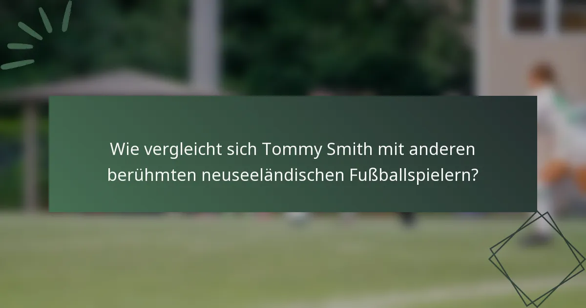 Wie vergleicht sich Tommy Smith mit anderen berühmten neuseeländischen Fußballspielern?