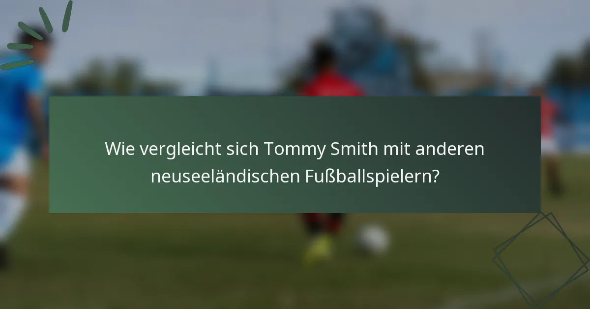 Wie vergleicht sich Tommy Smith mit anderen neuseeländischen Fußballspielern?