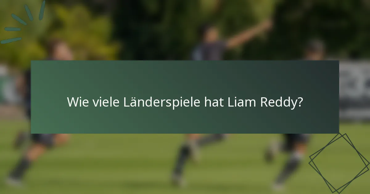 Wie viele Länderspiele hat Liam Reddy?