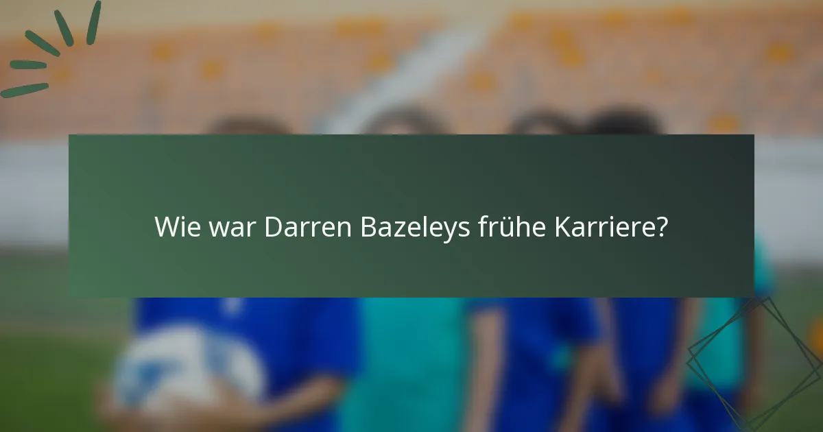 Wie war Darren Bazeleys frühe Karriere?