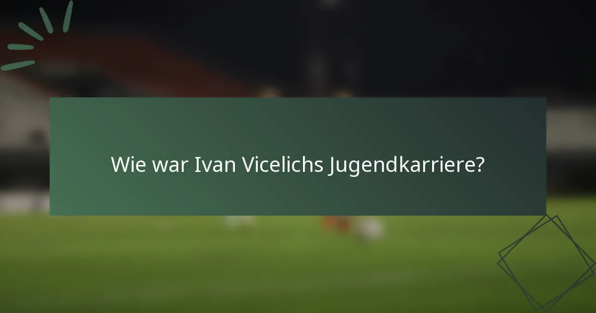 Wie war Ivan Vicelichs Jugendkarriere?