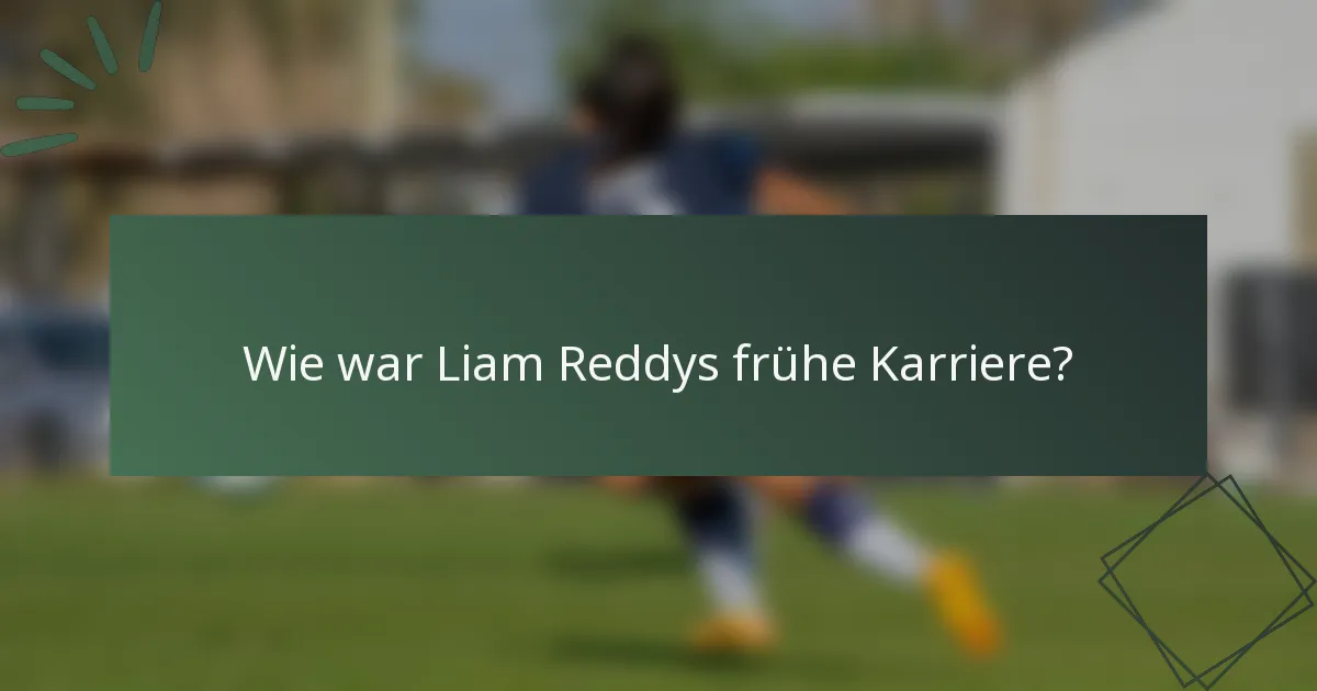 Wie war Liam Reddys frühe Karriere?